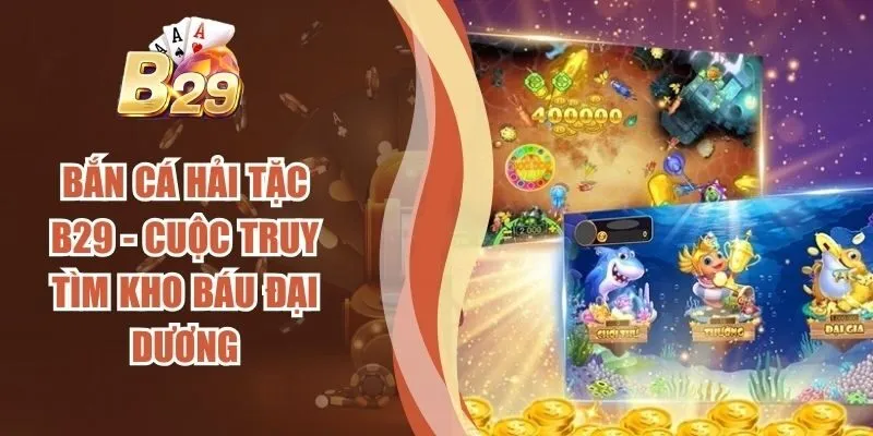 Bắn Cá Hải Tặc B29 – Cuộc Truy Tìm Kho Báu Đại Dương