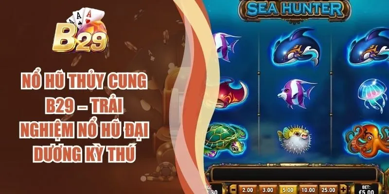 Nổ hũ Thủy Cung B29 – Trải Nghiệm Nổ Hũ Đại Dương Kỳ Thú